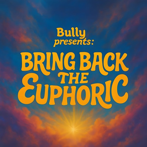 Bully presents: Bring Back the Euphoric