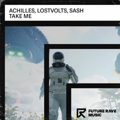 Achilles, LostVolts, SASH - Take Me [FUTURE RAVE MUSIC]