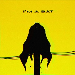 I'm a bat(ft. Jozzua Lance)