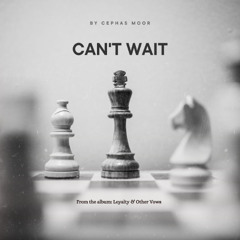 Can't Wait - Cephas Moor