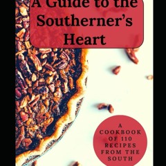 (⚡READ⚡) PDF❤ A Guide to the Southerner's Heart: A Cookbook of 110 Recipes From