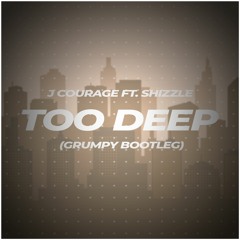 J COURAGE FT. SHIZZLE - TOO DEEP (GRUMPY BOOTLEG) (FREE DOWNLOAD)