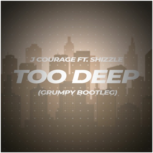 J COURAGE FT. SHIZZLE - TOO DEEP (GRUMPY BOOTLEG) (FREE DOWNLOAD)