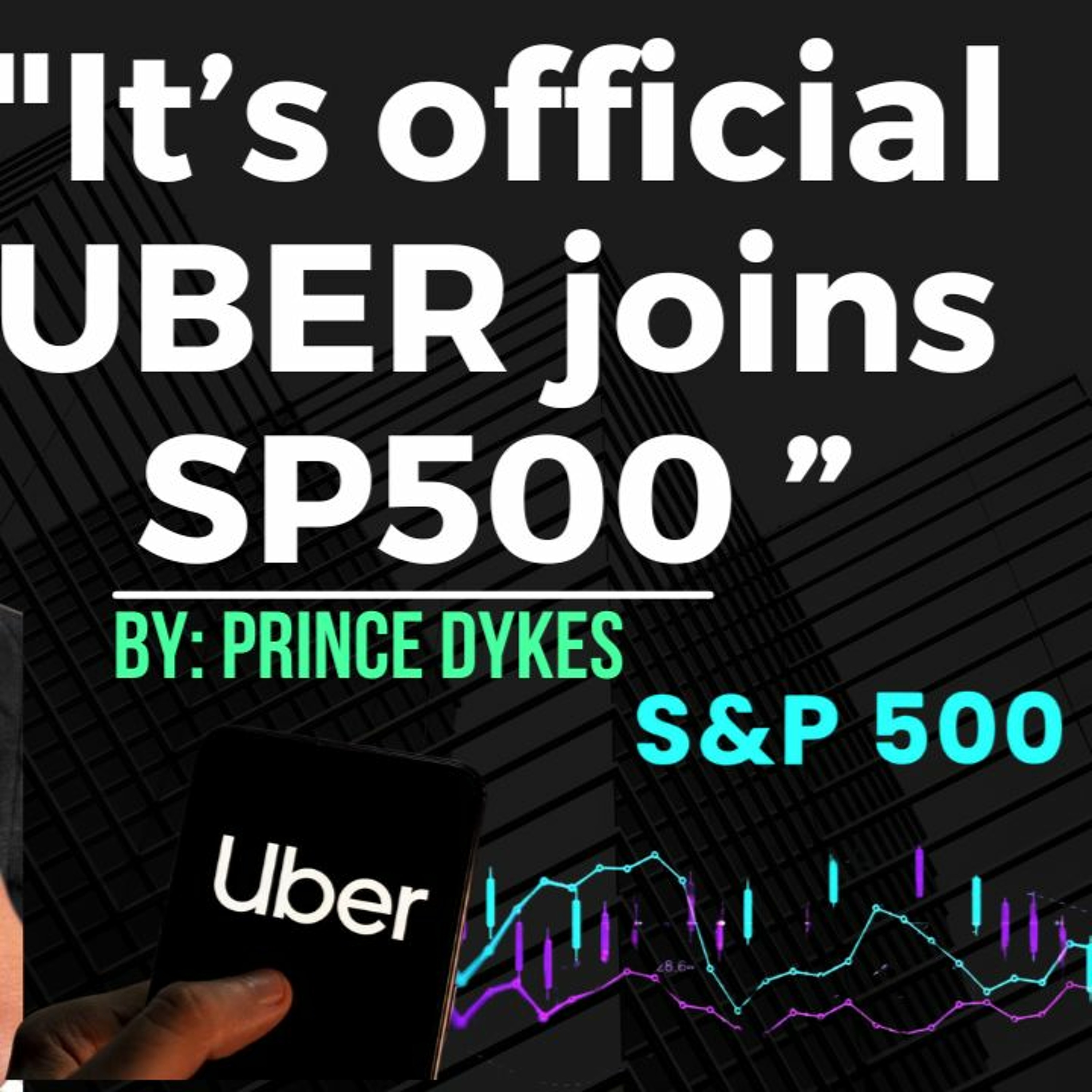 UBER OFFICIAL Joins The SP500! What Does This Mean  With Prince Dykes