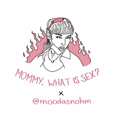 #008 Mommy, What is Sex?!?! Nohm
