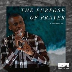 The Purpose Of Prayer | Chimdike Ihe | LifeHouse Church | Feb 5th