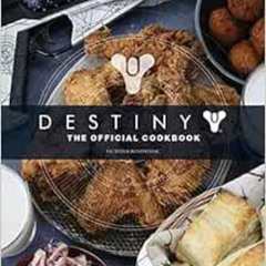 [Get] PDF 📨 Destiny: The Official Cookbook by Victoria Rosenthal EPUB KINDLE PDF EBO
