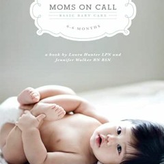 Get PDF Moms on Call | Basic Baby Care 0-6 Months | Parenting Book 1 of 3 by  Laura Hunter LPN &  Je