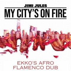 Jimi Jules - My City's On Fire  (EKKO's Afro Flamenco Dub)