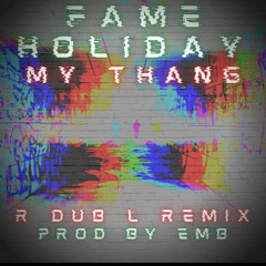 Fame Holiday My Thang (djrdubL remix)(Prod EMB)