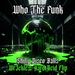 Who The Funk - Shiny Disco Balls (Wr3ckless Hard Acid Flip) FREE DOWNLOAD