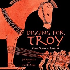 Access EBOOK 📥 Digging for Troy: From Homer to Hisarlik by  Jill Rubalcaba,Eric H. C