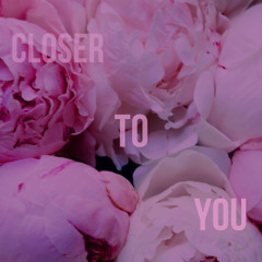 closer to you