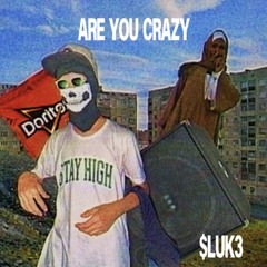 $luk3-ARE YOU CRAZY