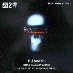 TeamSesh NTS 13th April 2023: Ismail Dalgatov & hnrk
