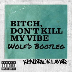 Kendrick Lamar -  Bitch, Don't Kill My Vibe (Wolf'd Bootleg) (Free Download)