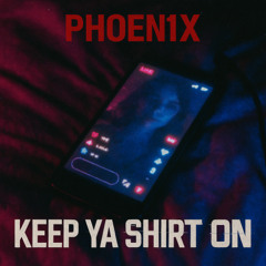 Keep ya shirt on