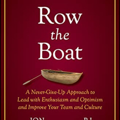 free PDF 💏 Row the Boat: A Never-Give-Up Approach to Lead with Enthusiasm and Optimi