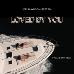 Melih Aydogan feat. Ria - Loved by You (Anton Ishutin Remix)