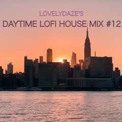 Lovelydaze's Daytime LoFi House Mix #12 [LoFi House]