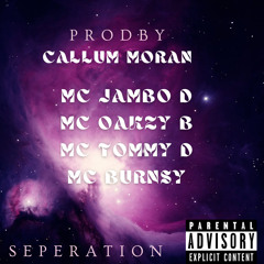 MC’s OAKZY B JAMBO D TOMMY D BURNSY - SEPERATION - CALLUM MORAN