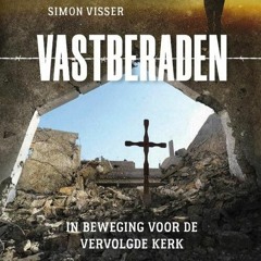 Simon Visser Vastberaden In beweging voor de vervolgde kerk