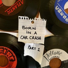 Born In A Car Crash - Part 1
