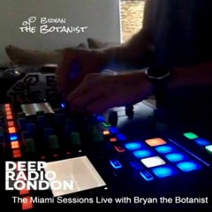 Deep Radio London's The Miami Sessions Live 1-3-21 with Bryan the Botanist