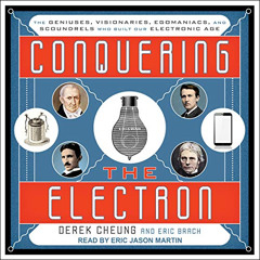 Access PDF 💙 Conquering the Electron: The Geniuses, Visionaries, Egomaniacs, and Sco