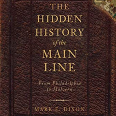GET KINDLE 🖊️ The Hidden History of the Main Line:: From Philadelphia to Malvern by