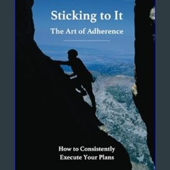 [EBOOK] ⚡ Sticking to It: The Art of Adherence     Paperback – January 17, 2024 Ebook READ ONLINE