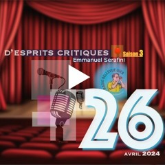 D'ESPRITS CRITIQUES n°26 - Par Emmanuel SERAFINI Au Théatre De L'Elysée - L.08 AVR. 2024 - Saison 3