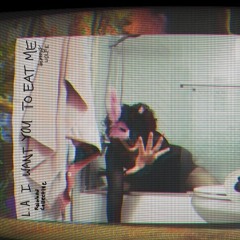 L.A I WANT YOU TO EAT ME