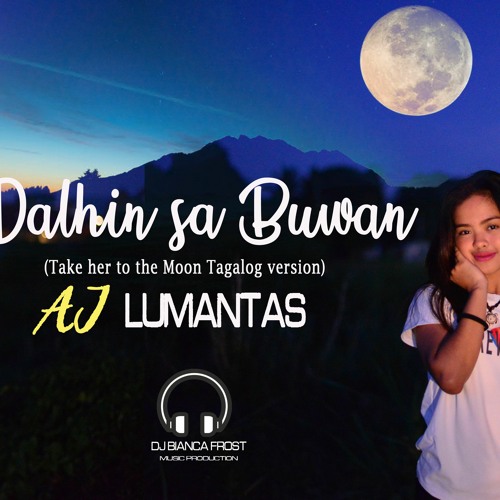 Dalhin Sa Buwan (Taker Her To The Moon Tagalog) - AJ Lumantas
