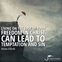 Brian Elliott - Living On The Edge Of Your Freedom In Christ Can Lead To Temptation And Sin