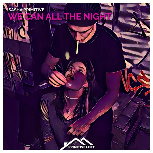 Sasha PRimitive - We Can All The Night (2021 Edit)