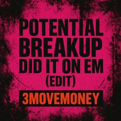 Potential Breakup Song because I Did It On Em Edit| 3MOVEMONEY