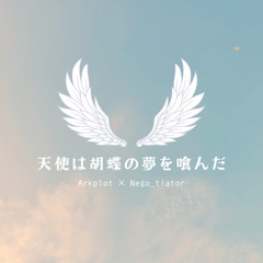 Arkplot × Nego_tiator - 天使は胡蝶の夢を喰んだ