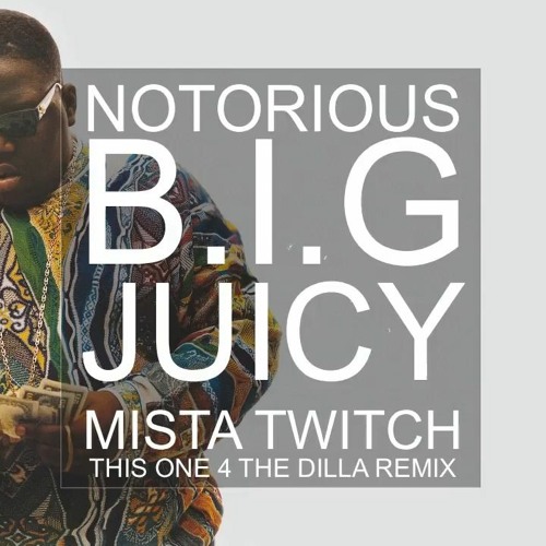 Stream The Notorious B.I.G. Juicy (Mista Twitch This One For The