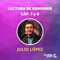 Romanos 7 y 8 Lectura por Julio López