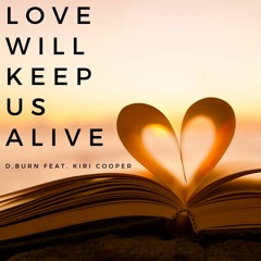 Love Will Keep Us Alive - ft. Kiri Cooper (Prod. D.Burn)