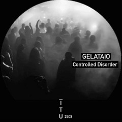 GELATAIO - Controlled Disorder [ITU2503]