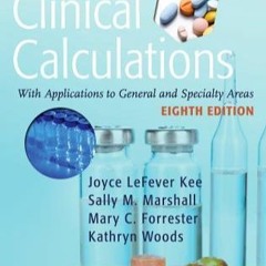 Read Ebook [PDF] Clinical Calculations: With Applications to General and Specialty Areas, 8e