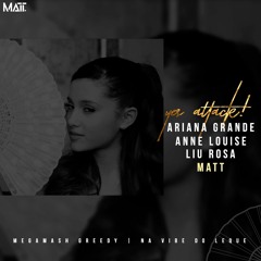 Ariana Grande, Anne Louise ft. Liu Rosa - Yes, ATTACK! (MATT MEGAMASH)