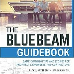 Read EPUB 📔 The Bluebeam Guidebook: Game-changing Tips and Stories for Architects, E