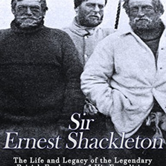 READ EBOOK 💑 Sir Ernest Shackleton: The Life and Legacy of the Legendary British Exp
