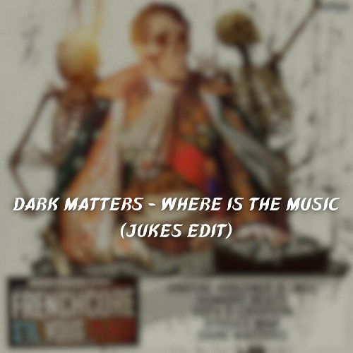 Dark Matters - Where Is The Music (Jukes Edit)