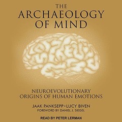 [Read] EPUB KINDLE PDF EBOOK The Archaeology of Mind: Neuroevolutionary Origins of Human Emotions by