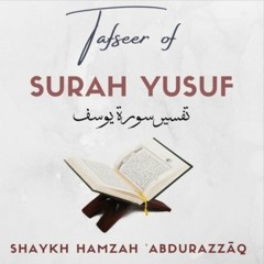Class 13 Tafseer of Surah Yusuf by Shaykh Hamzah Abdur Razzaq