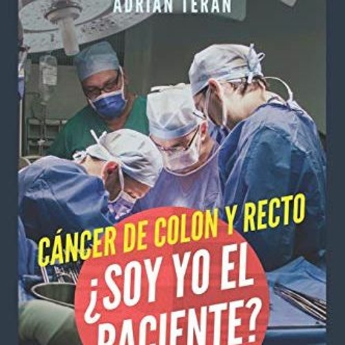 Read PDF EBOOK EPUB KINDLE Cancer de Colon y Recto: ¿Soy yo el paciente?: Un libro para pacientes y